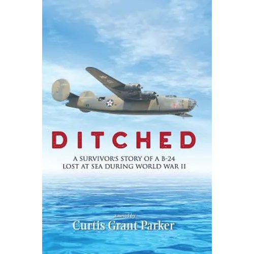 Ditched: A Survivor's Story of a B-24 Lost at Sea during World War II