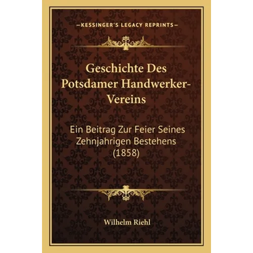 Geschichte Des Potsdamer Handwerker-Vereins: Ein Beitrag Zur Feier Seines Zehnjahrigen Bestehens (1858)