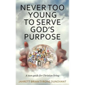 Never Too Young to Serve God's Purpose: A teen guide for Christian living