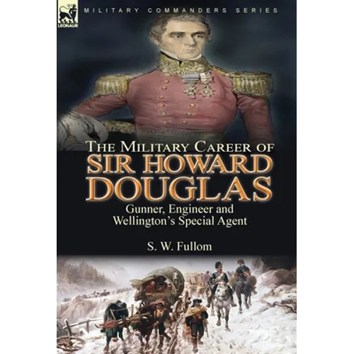 The Military Career of Sir Howard Douglas: Gunner, Engineer and Wellington's Special Agent