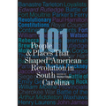 101 People and Places That Shaped the American Revolution in South Carolina