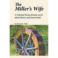 The Miller's Wife: A Colonial Pennsylvania Novel About Henry and Anna Funk