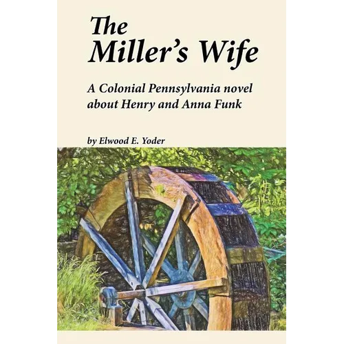 The Miller's Wife: A Colonial Pennsylvania Novel About Henry and Anna Funk