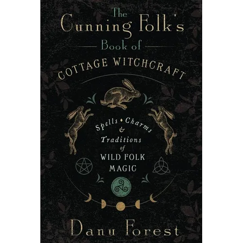 The Cunning Folk's Book of Cottage Witchcraft: Spells, Charms & Traditions of Wild Folk Magic