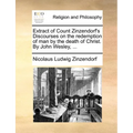 Extract of Count Zinzendorf's Discourses on the Redemption of Man by the Death of Christ. by John Wesley, ...