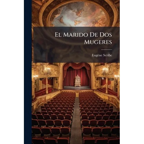 El Marido De Dos Mugeres: Drama En Dos Actos Y En Prosa...