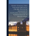 Henry Dundas, First Viscount Melville, 1741-1811, Political Manager of Scotland, Statesman, Administrator of British India