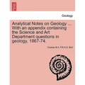 Analytical Notes on Geology ... with an Appendix Containing the Science and Art Department Questions in Geology, 1867-74.