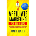 Affiliate Marketing For Beginners: Build Your Own Six Figure Business With Clickbank Products, Internet Marketing And Affiliate Links (Earn Passive In