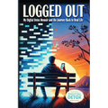 Logged Out: A Personal Journey of Breaking Free from Digital Addiction, Rebuilding Human Connection, and Finding Meaning Beyond Screens with digital m