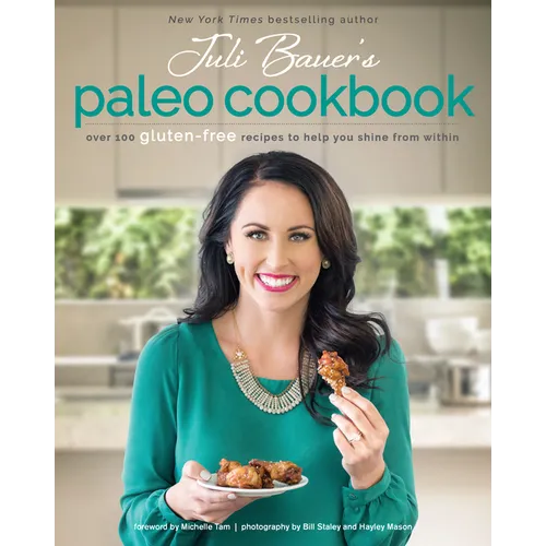 Juli Bauer's Paleo Cookbook: Over 100 Gluten-Free Recipes to Help You Shine from Within