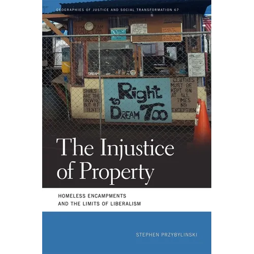 The Injustice of Property: Homeless Encampments and the Limits of Liberalism