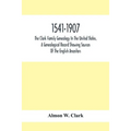 1541-1907. The Clark Family Genealogy In The United States, A Genealogical Record Showing Sources Of The English Ancestors; Also Illustrations And Bio