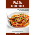 Pasta Cookbook: Prepare Your Favorite Pasta Dishes With Delicious Pasta Recipes (A Pasta Cookbook Everyone Loves!)