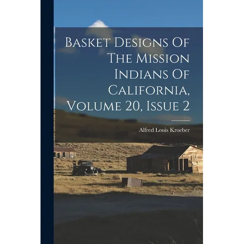 Basket Designs Of The Mission Indians Of California, Volume 20, Issue 2