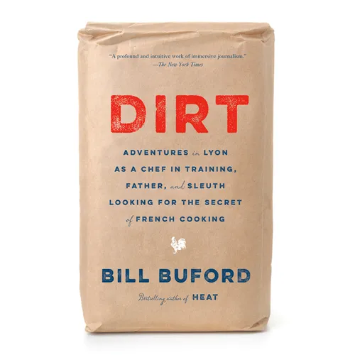 Dirt: Adventures in Lyon as a Chef in Training, Father, and Sleuth Looking for the Secret of French Cooking