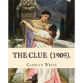 The Clue (1909). By: Carolyn Wells: (Mysteri Novel), Carolyn Wells (June 18, 1862 - March 26, 1942) was an American writer and poet.