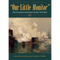 Our Little Monitor: The Greatest Invention of the Civil War