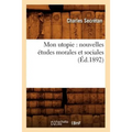Mon Utopie: Nouvelles Études Morales Et Sociales (Éd.1892)