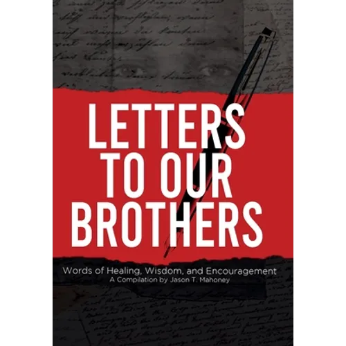 Letters To Our Brothers: Words of Healing, Wisdom, and Encouragement