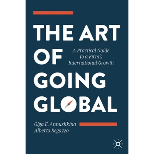 The Art of Going Global: A Practical Guide to a Firm's International Growth