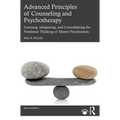 Advanced Principles of Counseling and Psychotherapy: Learning, Integrating, and Consolidating the Nonlinear Thinking of Master Practitioners