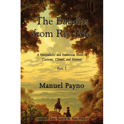 The Bandits from Rio Frio, Part I: A Naturalistic and Humorous Novel of Customs, Crimes, and Horrors