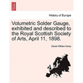 Volumetric Solder Gauge, Exhibited and Described to the Royal Scottish Society of Arts, April 11, 1898.