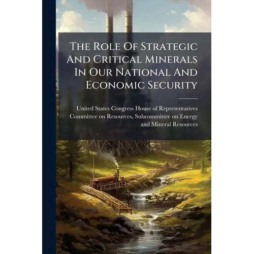 The Role Of Strategic And Critical Minerals In Our National And Economic Security