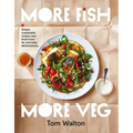 More Fish, More Veg: Simple, Sustainable Recipes and Know-How for Everyday Deliciousness
