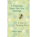 A Honeybee Heart Has Five Openings: A Year of Keeping Bees