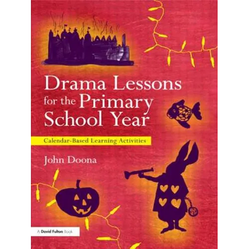 Drama Lessons for the Primary School Year: Calendar Based Learning Activities
