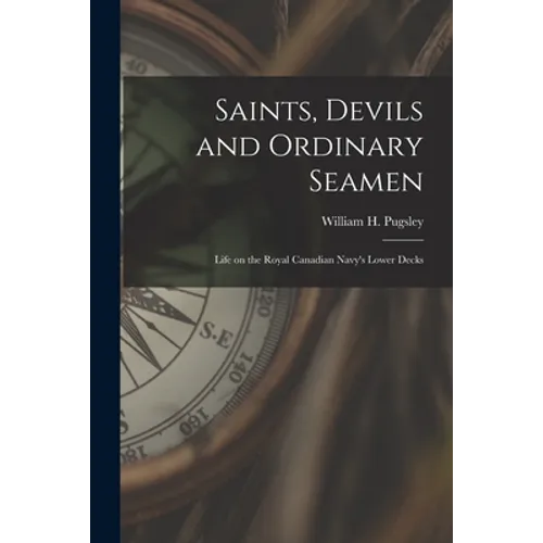 Saints, Devils and Ordinary Seamen: Life on the Royal Canadian Navy's Lower Decks