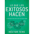 Lo Que Los Exitosos Hacen: El Método Para Duplicar Tus Resultados