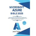 Microsoft Azure Bible: Step-by-Step Guide to Cloud Architecture for Developers From Beginners to Experts, with Insider Tips, Tricks, and Real