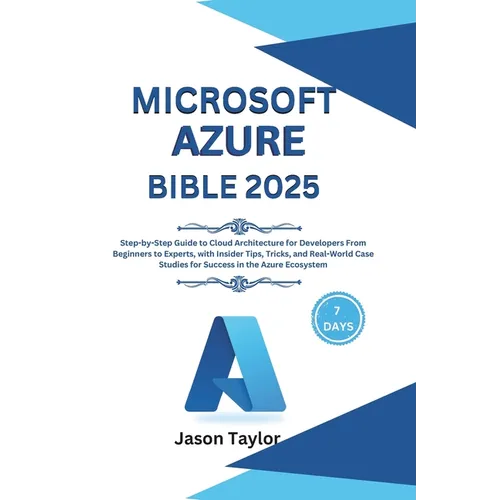 Microsoft Azure Bible: Step-by-Step Guide to Cloud Architecture for Developers From Beginners to Experts, with Insider Tips, Tricks, and Real