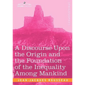 A Discourse Upon the Origin and the Foundation of the Inequality Among Mankind