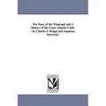 The Story of the Telegraph and a History of the Great Atlantic Cable / By Charles F. Briggs and Augustus Maverick.