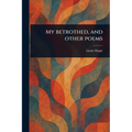 My Betrothed, and Other Poems