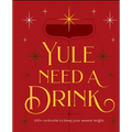 Yule Need a Drink: 100+ Cocktails to Keep Your Season Bright