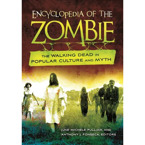 Encyclopedia of the Zombie: The Walking Dead in Popular Culture and Myth