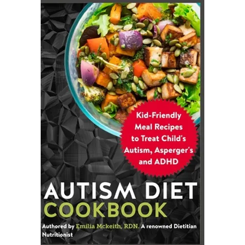 Autism Diet Cookbook: Kid-Friendly Meal Recipes to Treat Child's Autism, Asperger's and ADHD