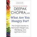 What Are You Hungry For?: The Chopra Solution to Permanent Weight Loss, Well-Being, and Lightness of Soul