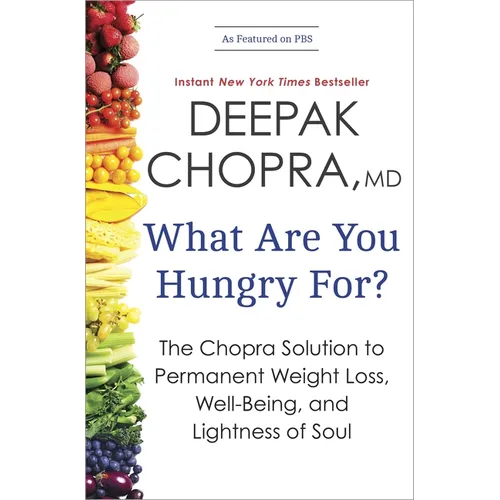 What Are You Hungry For?: The Chopra Solution to Permanent Weight Loss, Well-Being, and Lightness of Soul