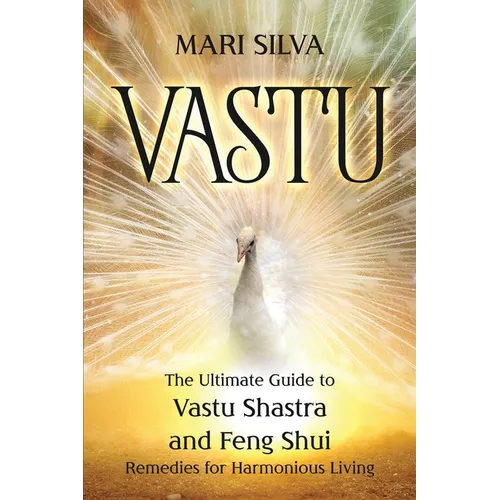 Vastu: The Ultimate Guide to Vastu Shastra and Feng Shui Remedies for Harmonious Living