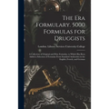 The Era Formulary. 5000 Formulas for Druggists [electronic Resource]: a Collection of Original and Prize Formulas, to Which Has Been Added a Selection