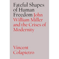 Fateful Shapes of Human Freedom: John William Miller and the Crises of Modernity