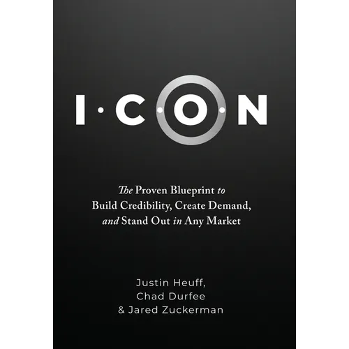 I.C.O.N.: The Proven Blueprint to Build Credibility, Create Demand, and Stand Out in Any Market