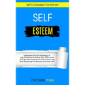 Self Esteem: Learn The Girl Psychology of High Confidence To Raise Your Inner Voice Through Assertiveness And Affirmations And Stop Apologizing For Be