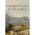 A Woman's Place in the World: An Anthology of Victorian Travel Narratives